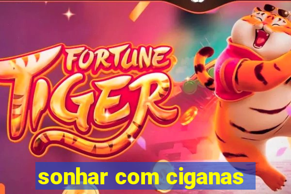 sonhar com ciganas